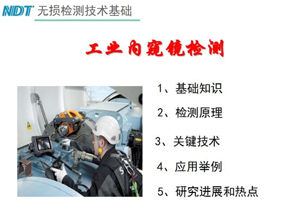 無損檢測(cè)技術(shù)基礎(chǔ)－工業(yè)內(nèi)窺鏡檢測(cè)目錄：1、基礎(chǔ)知識(shí)；2、檢測(cè)原理；3、關(guān)鍵技術(shù)；4、應(yīng)用舉例；5、研究進(jìn)展和熱點(diǎn)