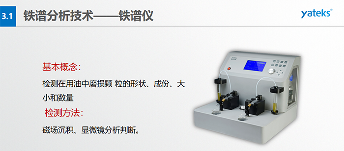 檢測目的：1）對磨損顆粒形狀的分析, 判斷設(shè)備磨損類型；2）對磨損顆粒大小和數(shù)的分析，判斷磨損程度；3）對磨損顆粒成份的分析, 判斷設(shè)備磨損部位。
